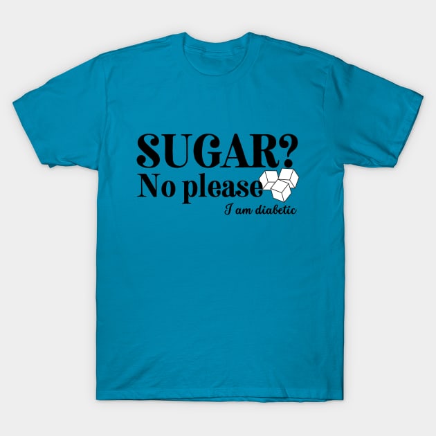 Sugar? No please. I am Diabetic T-Shirt by SalxSal